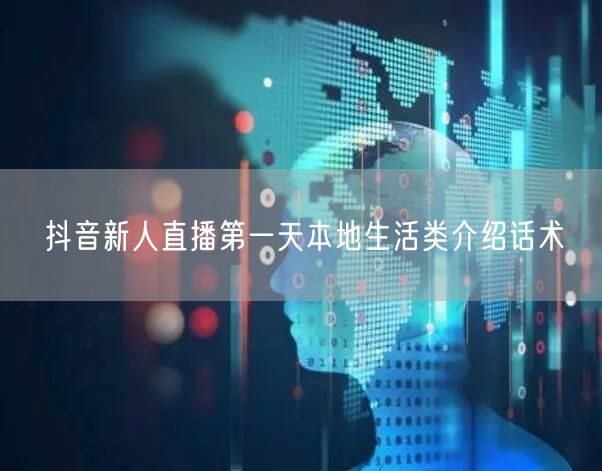 抖音新人直播第一天本地生活类介绍话术