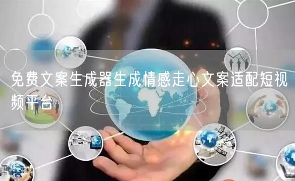 免费文案生成器生成情感走心文案适配短视频平台