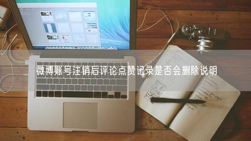 微博账号注销后评论点赞记录是否会删除说明