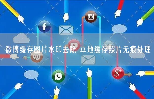 微博缓存图片水印去除 本地缓存照片无痕处理