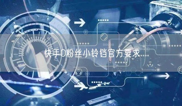 快手0粉丝小铃铛官方要求