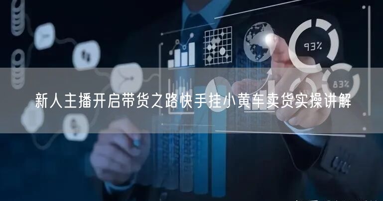 新人主播开启带货之路快手挂小黄车卖货实操讲解