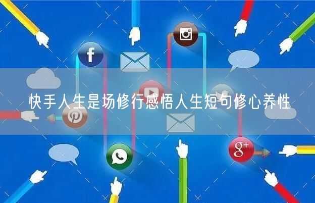 快手人生是场修行感悟人生短句修心养性