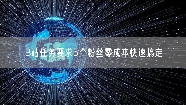 B站任务要求5个粉丝零成本快速搞定