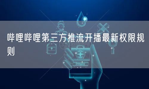 哔哩哔哩第三方推流开播最新权限规则