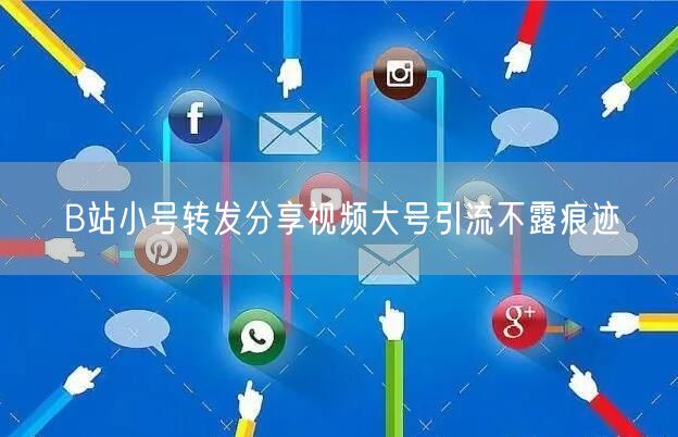 B站小号转发分享视频大号引流不露痕迹