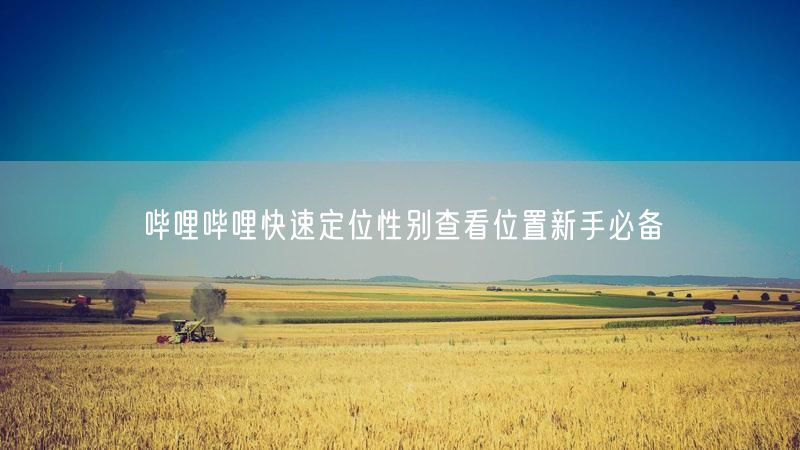 哔哩哔哩快速定位性别查看位置新手必备
