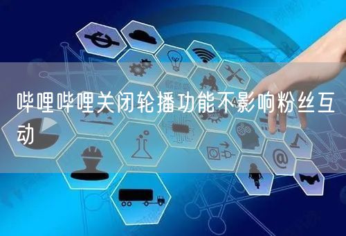 哔哩哔哩关闭轮播功能不影响粉丝互动