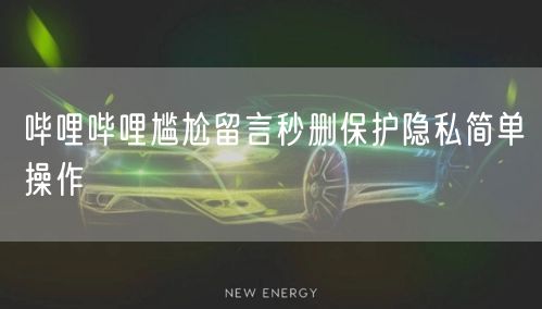 哔哩哔哩尴尬留言秒删保护隐私简单操作