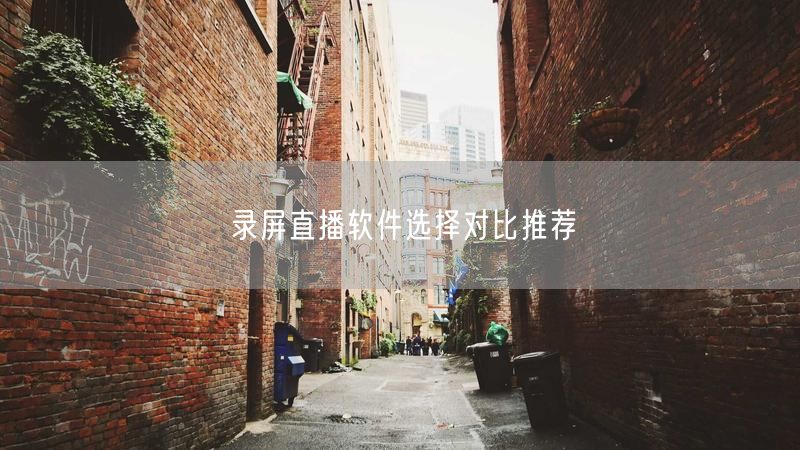 录屏直播软件选择对比推荐