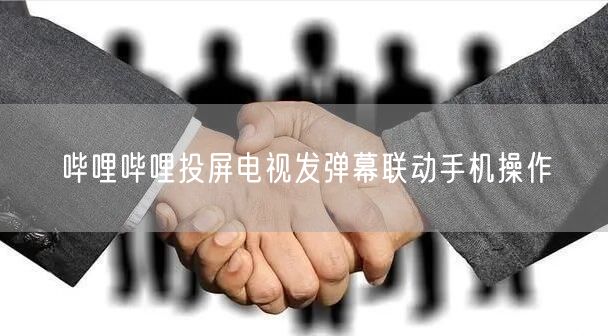 哔哩哔哩投屏电视发弹幕联动手机操作