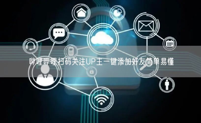 哔哩哔哩扫码关注UP主一键添加好友简单易懂