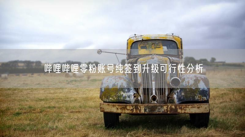 哔哩哔哩零粉账号纯签到升级可行性分析