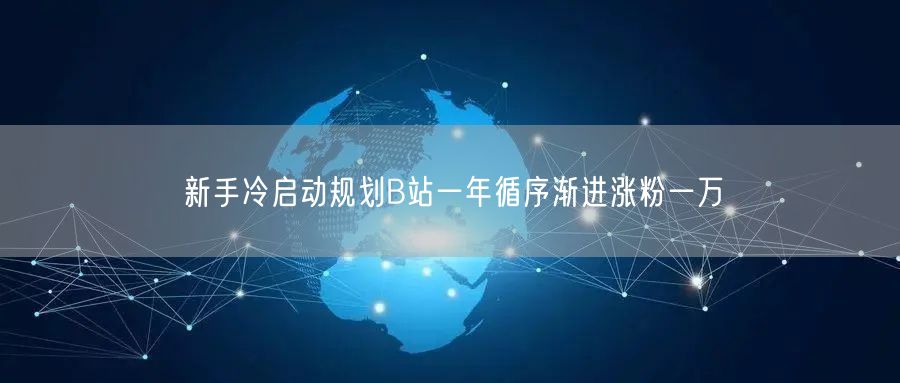 新手冷启动规划B站一年循序渐进涨粉一万