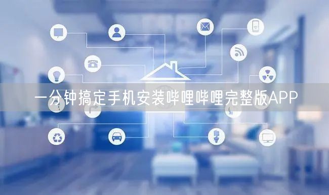 一分钟搞定手机安装哔哩哔哩完整版APP