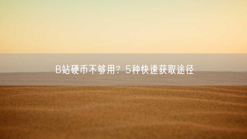 B站硬币不够用？5种快速获取途径