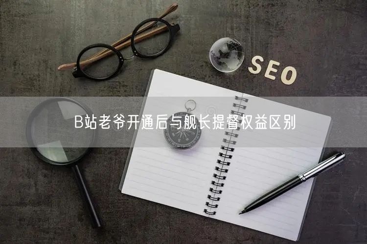 B站老爷开通后与舰长提督权益区别