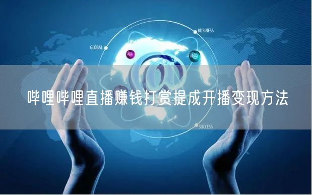 哔哩哔哩直播赚钱打赏提成开播变现方法