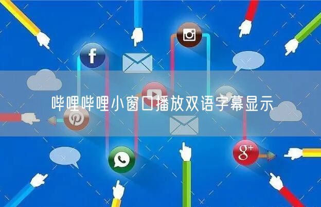 哔哩哔哩小窗口播放双语字幕显示