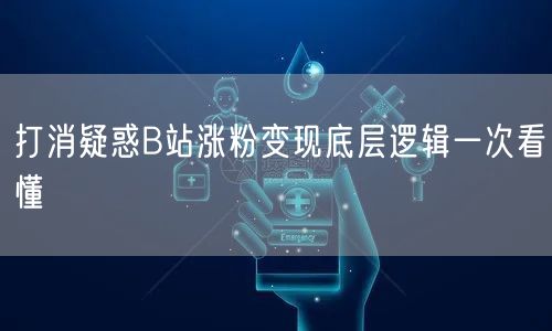 打消疑惑B站涨粉变现底层逻辑一次看懂