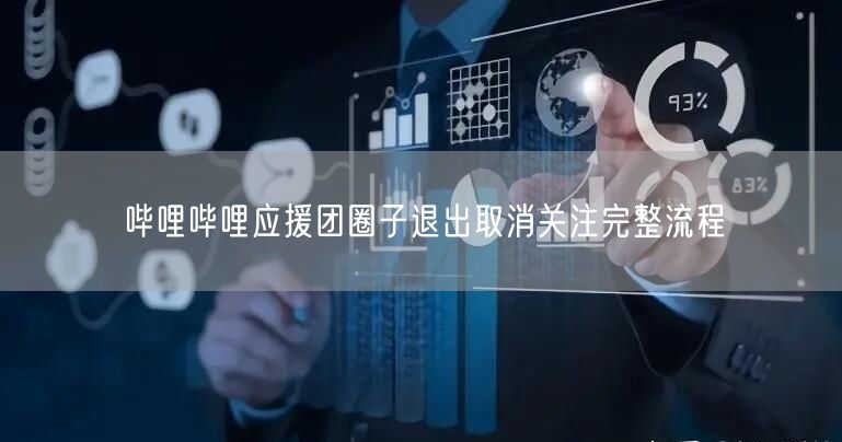 哔哩哔哩应援团圈子退出取消关注完整流程