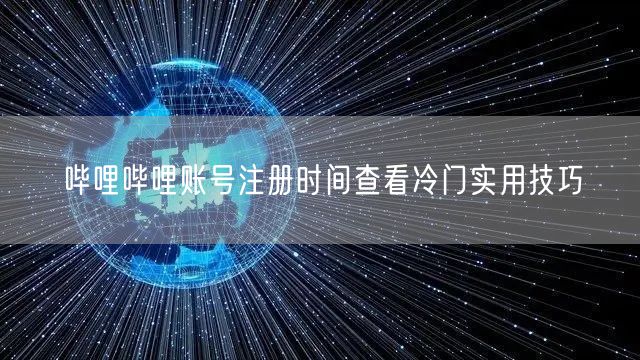 哔哩哔哩账号注册时间查看冷门实用技巧