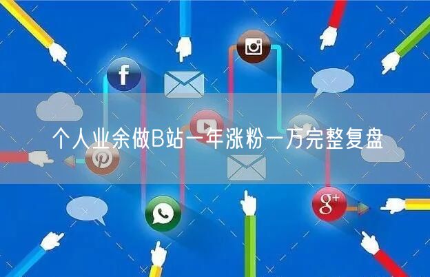 个人业余做B站一年涨粉一万完整复盘