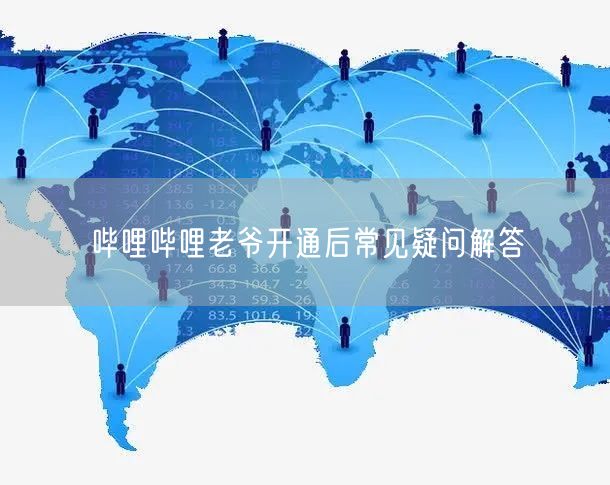 哔哩哔哩老爷开通后常见疑问解答