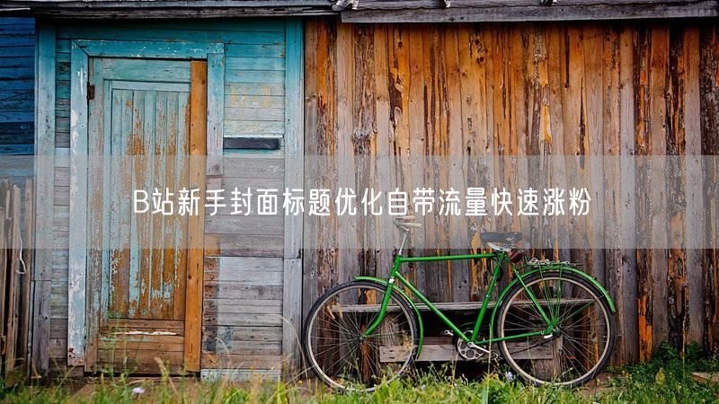 B站新手封面标题优化自带流量快速涨粉