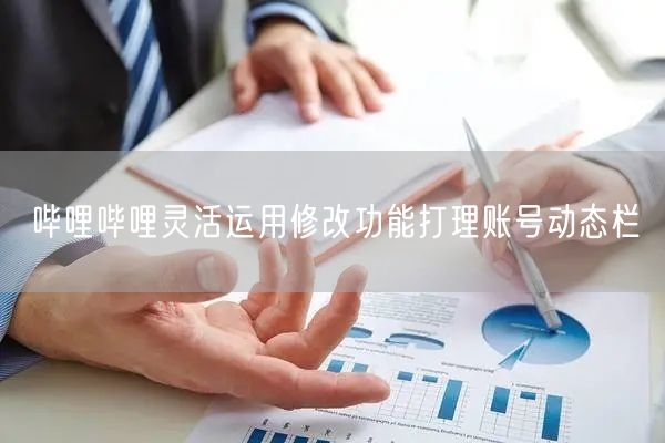 哔哩哔哩灵活运用修改功能打理账号动态栏