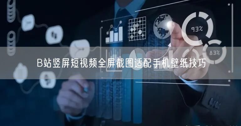 B站竖屏短视频全屏截图适配手机壁纸技巧