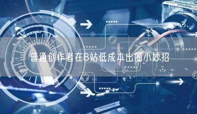 普通创作者在B站低成本出圈小妙招