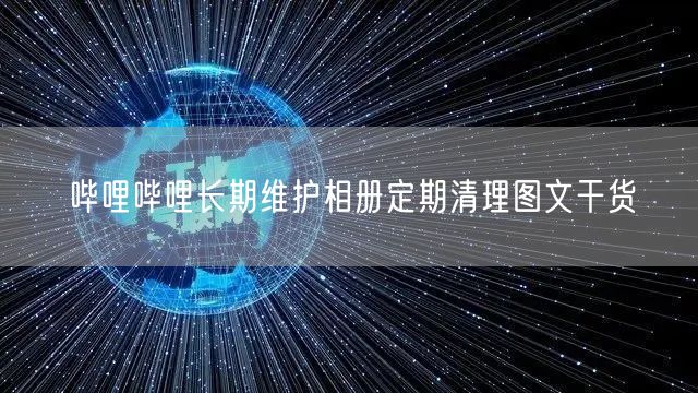 哔哩哔哩长期维护相册定期清理图文干货