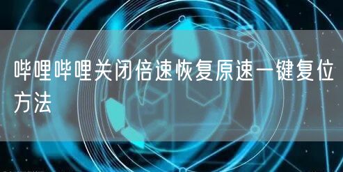 哔哩哔哩关闭倍速恢复原速一键复位方法