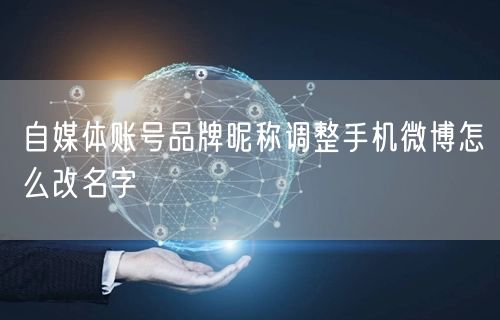 自媒体账号品牌昵称调整手机微博怎么改名字