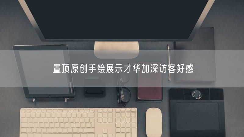 置顶原创手绘展示才华加深访客好感