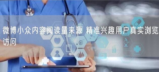 微博小众内容阅读量来源 精准兴趣用户真实浏览访问