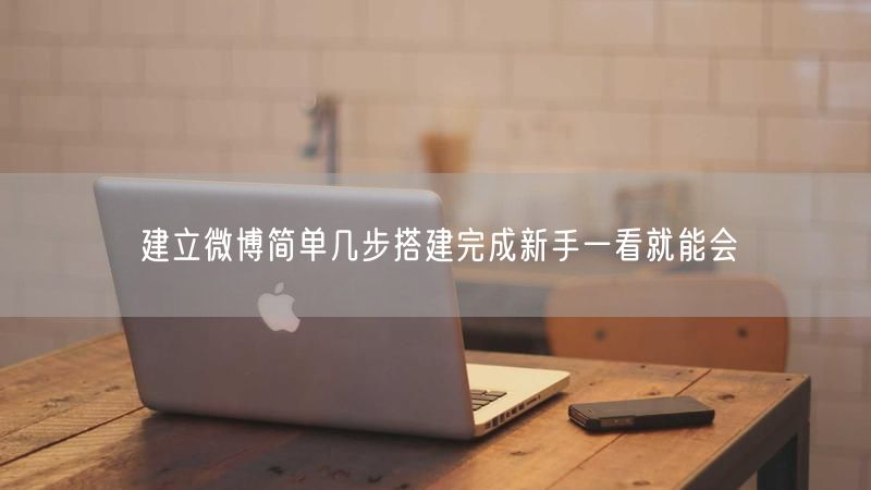 建立微博简单几步搭建完成新手一看就能会